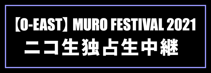 【O-EAST】MURO FESTIVAL 2021 独占生中継