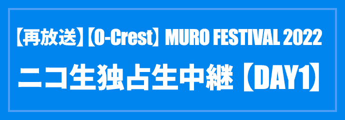 【O-Crest】MURO FESTIVAL 2022 独占生中継 7/23